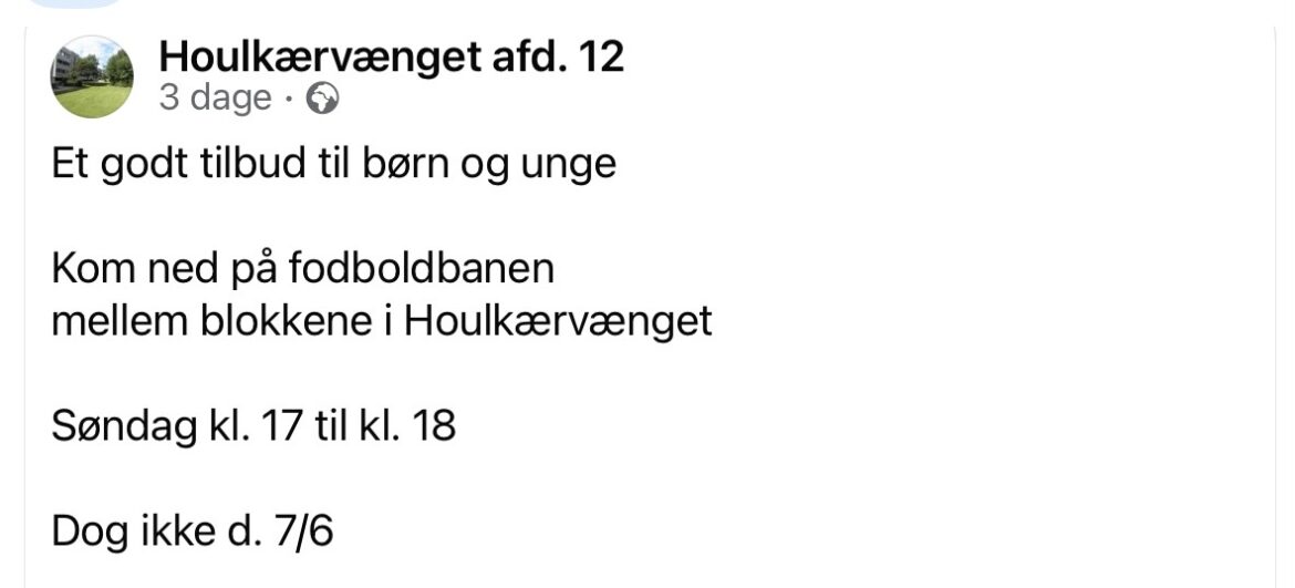 Houlkærvænget afd. 12 3 dage • O Et godt tilbud til børn og unge Kom ned på fodboldbanen mellem blokkene i Houlkærvænget Søndag kl. 17 til kl. 18